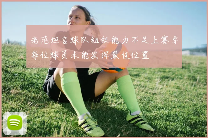 老范坦言球队组织能力不足上赛季每位球员未能发挥最佳位置